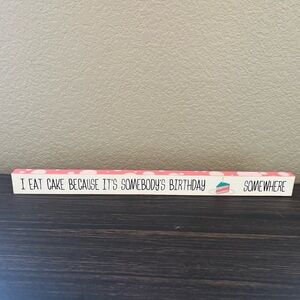 "I Eat Cake It's Somebody's Birthday Somewhere" Long Skinny Wood Sign Decor